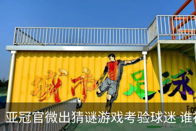 亚冠官微出猜谜游戏考验球迷 谁被昵称为马五爷