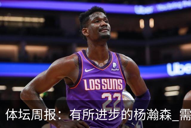体坛周报：有所进步的杨瀚森 需要在更加严酷的环境中争取机会