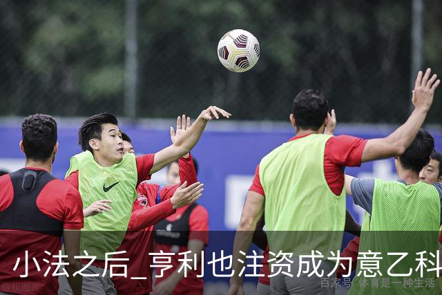 小法之后 亨利也注资成为意乙科莫俱乐部的股东