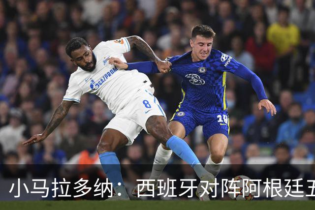 小马拉多纳：西班牙对阵阿根廷五五开，甚至有点羡慕中立观众