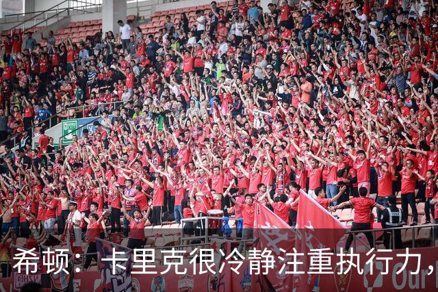 希顿：卡里克很冷静注重执行力，确保每个人都在正确时间做好准备