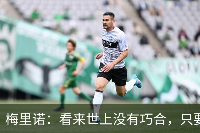 梅里诺：看来世上没有巧合，只要做好准备机会自会再次降临