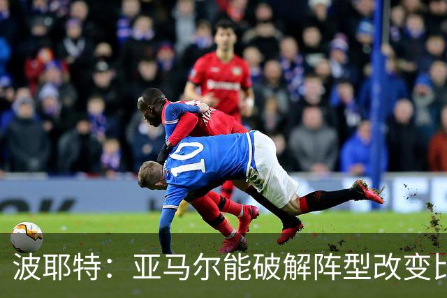 波耶特：亚马尔能破解阵型改变比赛走向 我非常佩服梅西的表现