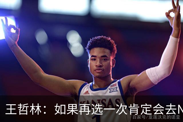 王哲林：如果再选一次肯定会去NBA，当时顾虑太多错过了机会