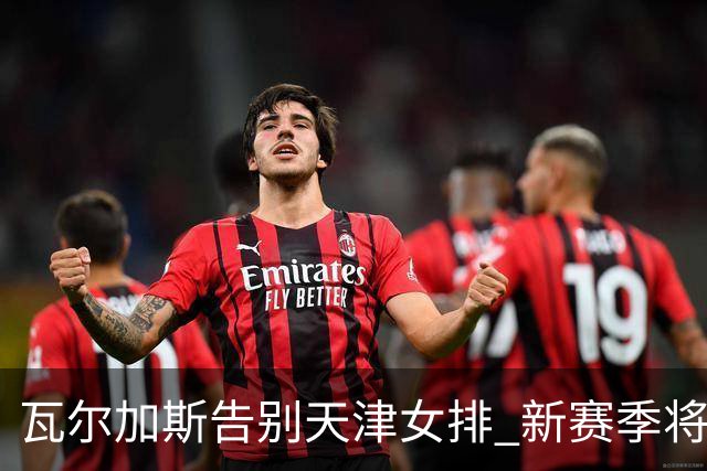 瓦尔加斯告别天津女排 新赛季将全程代表费内出战