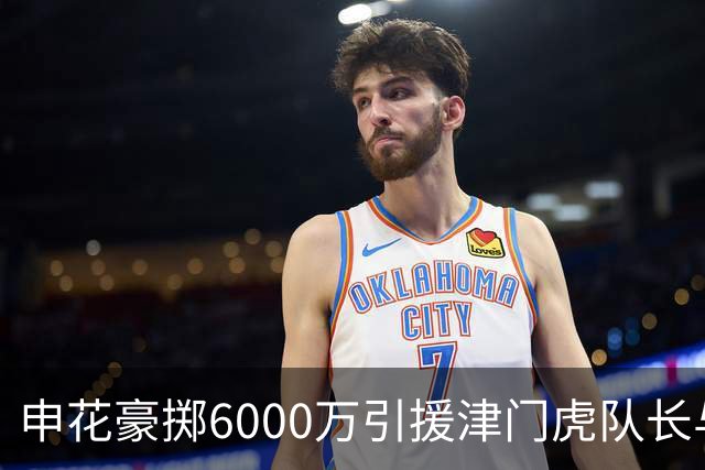 申花豪掷6000万引援津门虎队长与国脚后腰，表现优异惹球迷热议续约传闻