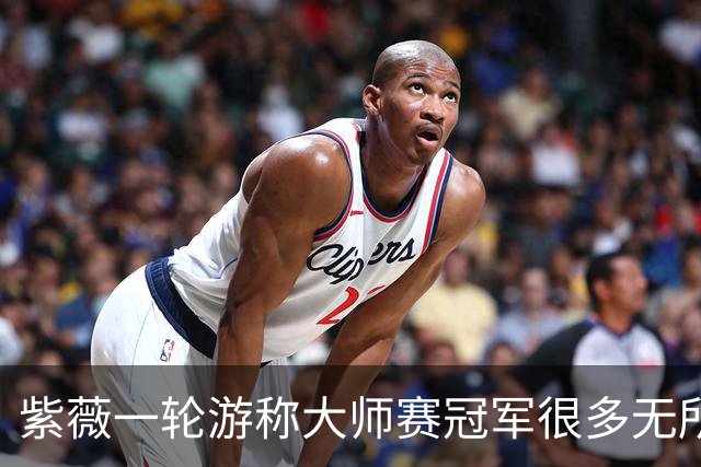 紫薇一轮游称大师赛冠军很多无所谓，对手：没辛卡，人人都有机会