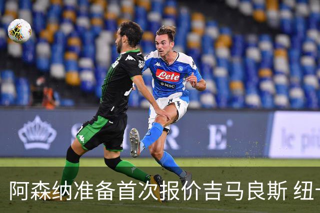 阿森纳准备首次报价吉马良斯 纽卡斯尔队长力促今夏转会