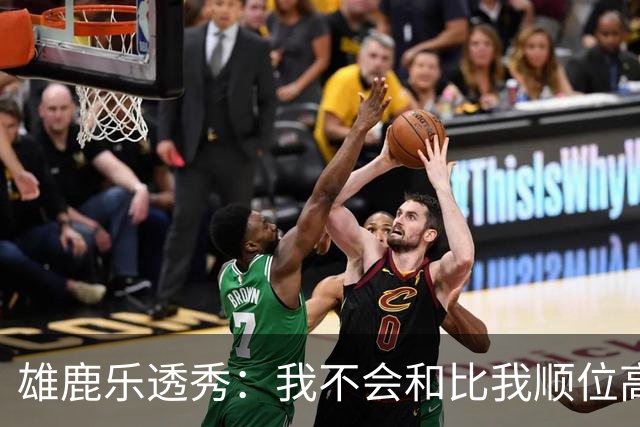 雄鹿乐透秀：我不会和比我顺位高的人比较，但我们之间肯定有竞争