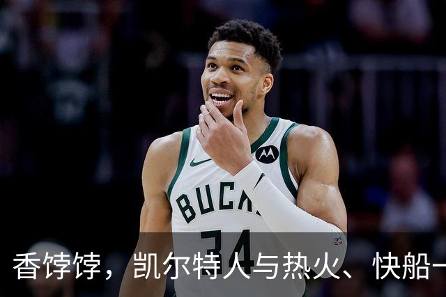 香饽饽，凯尔特人与热火、快船一同成布拉德利·比尔的潜在下家