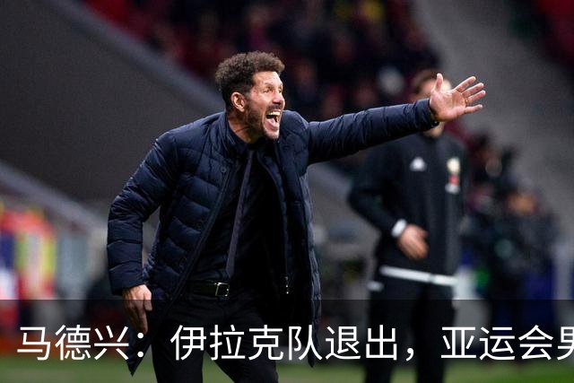 马德兴：伊拉克队退出，亚运会男足15队参赛