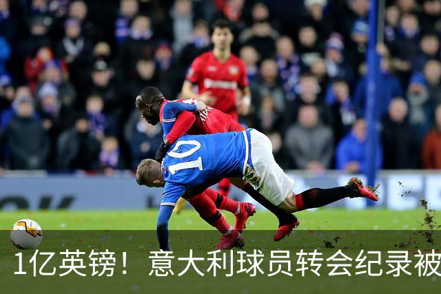 1亿英镑！意大利球员转会纪录被改写 26岁意大利国脚加盟热刺