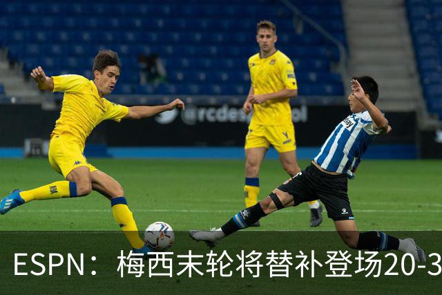 ESPN：梅西末轮将替补登场20-30分钟 不是为扩大纪录而是保持状态