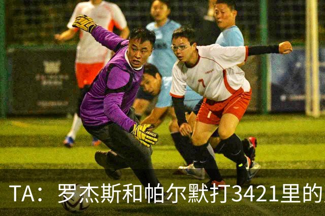 TA：罗杰斯和帕尔默打3421里的双前腰 阿森纳可能转向巴尔科拉