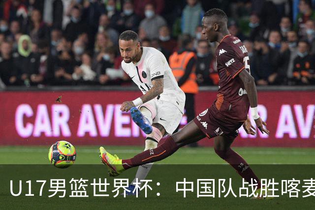U17男篮世界杯：中国队战胜喀麦隆队